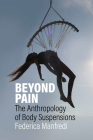 Beyond Pain: The Anthropology of Body Suspensions Cover Image