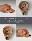 The Cesnola Collection of Cypriot Art: Terracotta Oil Lamps Cover Image