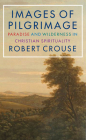 Images of Pilgrimage: Paradise and Wilderness in Christian Spirituality By Robert D. Crouse Cover Image