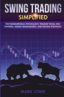 Swing Trading: Simplified - The Fundamentals, Psychology, Trading Tools, Risk Control, Money Management, And Proven Strategies (Stock By Mark Lowe Cover Image