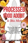 Processed Food Addict Is This Me?: Why You Can't Stop Eating Junk Food and How to Permanently Break the Cycle of Yo-Yo Dieting, Bingeing, and Starving By Karren-Lee Raymond Cover Image