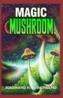 Magic Mushroom: A Complete Guide to Growing and Usage of Magic Mushroom Cover Image