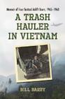 A Trash Hauler in Vietnam: Memoir of Four Tactical Airlift Tours, 1965-1968 By Bill Barry Cover Image