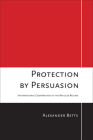 Protection by Persuasion: International Cooperation in the Refugee Regime By Alexander Betts Cover Image
