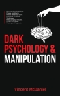 Dark Psychology & Manipulation: Discover How To Analyze People and Master Human Behaviour Using Emotional Influence Techniques, Body Language Secrets, By Vincent McDaniel Cover Image