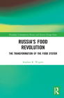Russia's Food Revolution: The Transformation of the Food System (Routledge Contemporary Russia and Eastern Europe) By Stephen K. Wegren Cover Image
