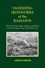 Vanishing Ironworks of the Ramapos: The Story of the Forges, Furnaces, and Mines of the New Jersey-New York Border Area By James M. Ransom Cover Image
