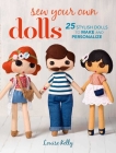 Sew Your Own Dolls: 25 stylish dolls to make and personalize By Louise Kelly Cover Image
