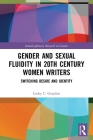 Gender and Sexual Fluidity in 20th Century Women Writers: Switching Desire and Identity By Lesley C. Graydon Cover Image