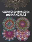 Coloring Book for Adults 100 Mandalas: 100 Beautiful Mandalas for Adults with Stress Relieving Designs & Relaxation Pages Cover Image