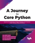 A Journey to Core Python: Experience the Applications of Tuples, Dictionary, Lists, Operators, Loops, Indexing, Slicing, and Matrices By Girish Kumar, Ajay Shriram Kushwah, Raji Ramakrishnan Nair Cover Image