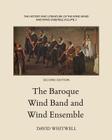 The History and Literature of the Wind Band and Wind Ensemble: The Baroque Wind Band and Wind Ensemble By Craig Dabelstein (Editor), David Whitwell Cover Image