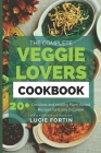The Complete Veggie Lovers Cookbook: Delicious and Healthy Plant-Based Recipes for Every Occasion By Lucie Fortin Cover Image