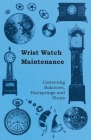 Wrist Watch Maintenance - Correcting Balances, Hairsprings and Pivots Cover Image