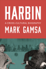 Harbin: A Cross-Cultural Biography By Mark Gamsa Cover Image