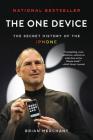 The One Device: The Secret History of the iPhone By Brian Merchant Cover Image
