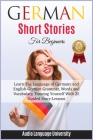 German Short Stories for Beginners: Learn The Language of Germany and English- German Grammar, Words and Vocabulary, Trаining Yоurѕ& Cover Image