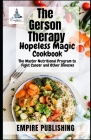 The Gerson Therapy Hopeless Magic Cookbook: The Master Nutritional Program to Fight Cancer and Other Illnesses Cover Image