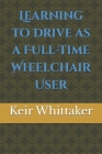 Learning to Drive as a Full-Time Wheelchair User By Keir Whittaker Cover Image
