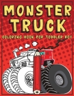 Monster Truck Coloring Book For Toddler Boy!: Unique Designs for Kids 4-8 who Love Trucks Books for Children About Dirt Cars (Great Gift Idea) Cover Image