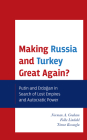 Making Russia and Turkey Great Again?: Putin and Erdogan in Search of Lost Empires and Autocratic Power By Norman A. Graham, Folke Lindahl, Timur Kocaoglu Cover Image