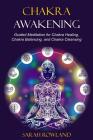 Chakra Awakening: Guided Meditation to Heal Your Body and Increase Energy with Chakra Balancing, Chakra Healing, Reiki Healing, and Guid By Sarah Rowland Cover Image