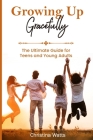 Growing Up Gracefully: The Ultimate Guide for Teens and Young Adults Cover Image