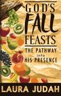 God's Fall Feasts: The Pathway into His Presence By Laura Judah Cover Image