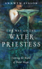 The Way of the Water Priestess: Entering the World of Water Magic By Annwyn Avalon Cover Image