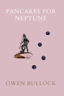 Pancakes for Neptune By Owen Bullock Cover Image