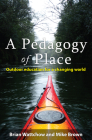 A Pedagogy of Place: Outdoor Education for a Changing World By Brian Wattchow, Mike Brown Cover Image
