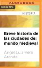 Breve Historia de Las Ciudades del Mundo Medieval By Angel Luis Aranda, Juan Magraner (Read by) Cover Image
