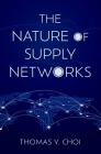 The Nature of Supply Networks By Thomas Y. Choi Cover Image
