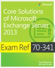 Exam Ref 70-341 Core Solutions of Microsoft Exchange Server 2013 (McSe) By Paul Robichaux, Bhargav Shukla Cover Image