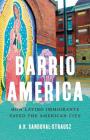 Barrio America: How Latino Immigrants Saved the American City By A. K. Sandoval-Strausz Cover Image
