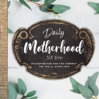 Daily Motherhood: 365 Days of Inspiration for the Hardest Job You'll Ever Love Cover Image