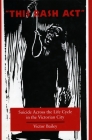 'This Rash Act': Suicide Across the Life Cycle in the Victorian City By Victor Bailey Cover Image