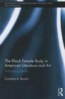 The Black Female Body in American Literature and Art: Performing Identity (Routledge Interdisciplinary Perspectives on Literature) By Caroline Brown Cover Image
