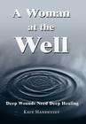 A Woman at the Well: Deep Wounds Need Deep Healing By Kate Handevidt Cover Image