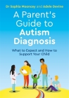A Parent's Guide to Autism Diagnosis: What to Expect and How to Support Your Child By Adele Devine, Sophia Mooncey Cover Image