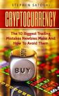 Cryptocurrency: The 10 Biggest Trading Mistakes Newbies Make - And How To Avoid Them By Stephen Satoshi Cover Image