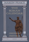 The Roman Calendar: Origins & Festivals By Marion Pearce Cover Image
