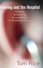 Hearing and the Hospital: Sound, Listening, Knowledge and Experience By Tom Rice Cover Image