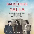 The Daughters of Yalta Lib/E: The Churchills, Roosevelts, and Harrimans: A Story of Love and War By Catherine Grace Katz, Christine Rendel (Read by) Cover Image
