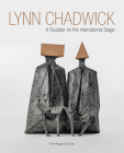 Lynn Chadwick: A Sculptor on the International Stage By Michael Bird (Editor), Marin R. Sullivan (Memoir by) Cover Image
