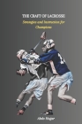 The Craft of Lacrosse: Strategies and Instruction for Champions Cover Image