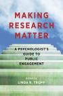 Making Research Matter: A Psychologist's Guide to Public Engagement By Linda R. Tropp (Editor) Cover Image