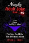 Naughty Adult Joke Book #6: Dirty, Funny And Slutty Jokes That Are So Flithy You Need A Shower Cover Image