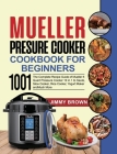 Mueller Pressure Cooker Cookbook for Beginners 1000: The Complete Recipe Guide of Mueller 6 Quart Pressure Cooker 10 in 1 to Saute, Slow Cooker, Rice Cover Image