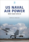 US Naval Air Power: West Coast 2010-20 By Patrick Roegies Cover Image